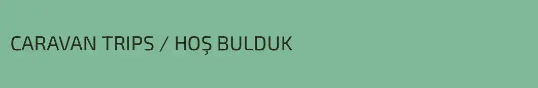 CARAVAN TRIPS / HOŞ BULDUK